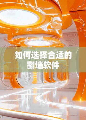 如何选择合适的翻墙软件