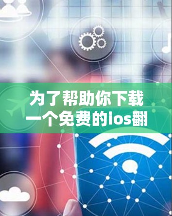 为了帮助你下载一个免费的ios翻墙软件，这里是一些推荐的选择，每个软件都有其优缺点