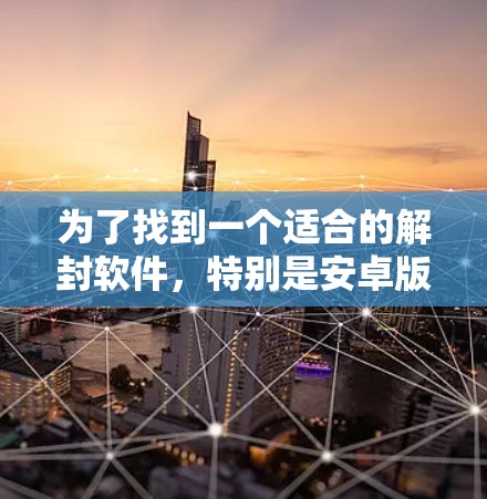 为了找到一个适合的解封软件，特别是安卓版的破解版，以下是分步骤的建议