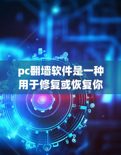 pc翻墙软件是一种用于修复或恢复你的计算机网络访问功能的工具。它可以帮助你恢复你电脑上的网络设置，或者修复网络访问被禁用的错误。以下是一些常见的pc翻墙软件，供你参考