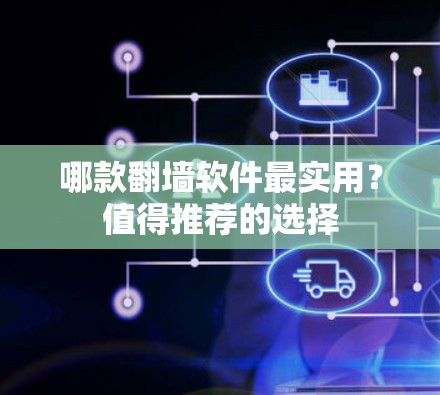 哪款翻墙软件最实用？值得推荐的选择