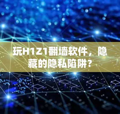 玩H1Z1翻墙软件，隐藏的隐私陷阱？