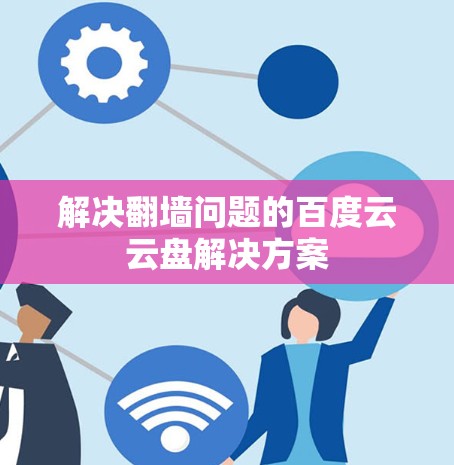 解决翻墙问题的百度云云盘解决方案