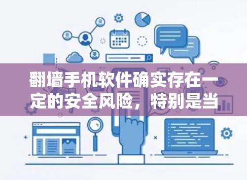 翻墙手机软件确实存在一定的安全风险，特别是当用户复制了重要数据时，可能会被篡改或泄露。为了寻找一个可靠且安全的翻墙软件，以下是一些推荐