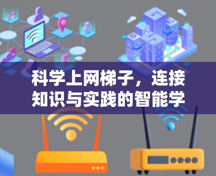 科学上网梯子，连接知识与实践的智能学习空间