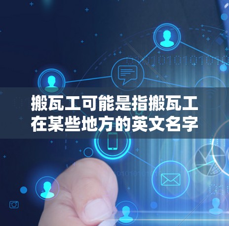 搬瓦工可能是指搬瓦工在某些地方的英文名字，或者是一个特定领域或职位的缩写。搬瓦工可能指的是在瓦工行业或某个特定领域中从事科学工作的人