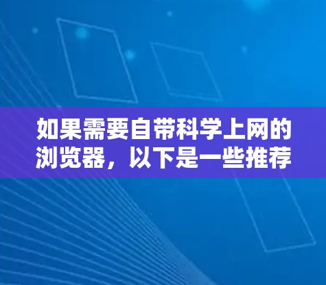 如果需要自带科学上网的浏览器，以下是一些推荐的工具