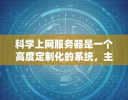 科学上网服务器是一个高度定制化的系统，主要用于科学计算和在线学习。以下是其主要功能和关键配置