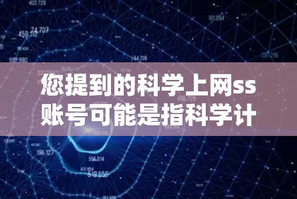 您提到的科学上网ss账号可能是指科学计算器或科学网站中的某个部分。如果您指的是科学计算器，我可以为您提供详细的指导和解释