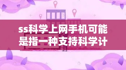 ss科学上网手机可能是指一种支持科学计算和上网功能的手机。以下是一些可能的解释