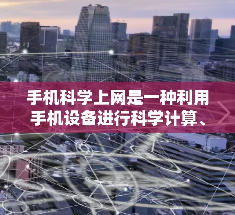 手机科学上网是一种利用手机设备进行科学计算、访问和处理数据的途径。以下是详细的步骤和方法，帮助你学习如何科学上网