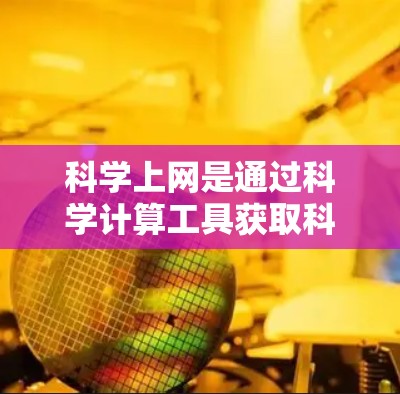 科学上网是通过科学计算工具获取科学数据和进行复杂计算的途径。以下是一些常见的科学上网设备及其功能
