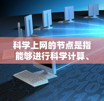 科学上网的节点是指能够进行科学计算、在线获取科学信息和其他科学相关功能的设备。这些节点需要具备以下关键条件