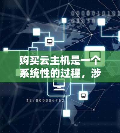购买云主机是一个系统性的过程，涉及多个步骤和技能的学习。以下是一个有条理的总结，帮助你逐步完成购买和配置