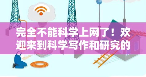 完全不能科学上网了！欢迎来到科学写作和研究的黄金时期！科学写作不仅仅是记录事实，更是展示思想的过程。以下是一些实用的建议和资源，帮助你更好地进行科学写作