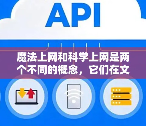 魔法上网和科学上网是两个不同的概念，它们在文化和技术上各有特点