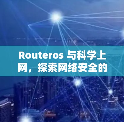Routeros 与科学上网，探索网络安全的新途径