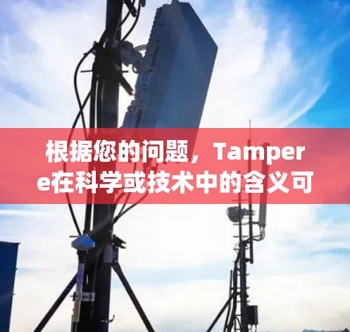 根据您的问题，Tampere在科学或技术中的含义可能需要进一步澄清。以下是关于Tampere的可能含义和解释