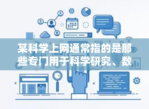 某科学上网通常指的是那些专门用于科学研究、数据分析、论文撰写等的工具和技术。以下是一些常见的科学上网服务和工具，可以帮助您进行各种科学活动