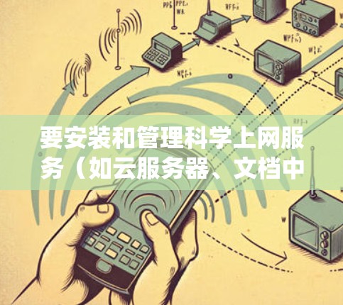 要安装和管理科学上网服务（如云服务器、文档中心、编程工具等）在CentOS系统中，可以按照以下步骤进行