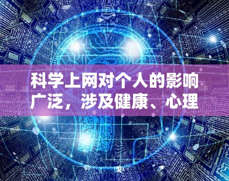 科学上网对个人的影响广泛，涉及健康、心理、学习和社交等多个方面。以下是科学上网的几个主要后果