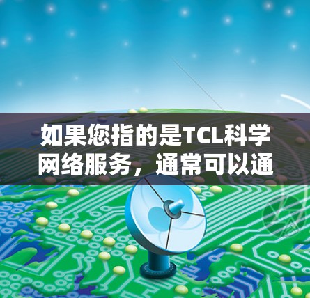 如果您指的是TCL科学网络服务，通常可以通过以下方式访问