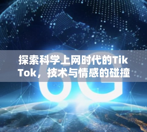 探索科学上网时代的TikTok，技术与情感的碰撞