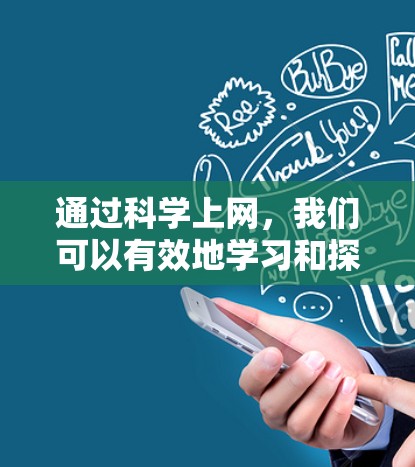 通过科学上网，我们可以有效地学习和探索科学知识，提升学术能力并保持对科学的热爱。以下是详细的步骤和方法