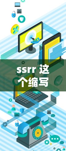 ssrr 这个缩写在不同的上下文中可能有不同的含义，因此需要具体了解其背景和用途。然而，结合上下文，ssrr 可能是指 科学 或 科学研究。以下是一些可能的解释和建议