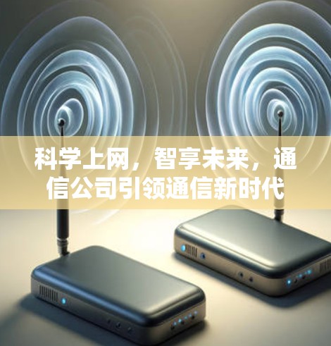 科学上网，智享未来，通信公司引领通信新时代