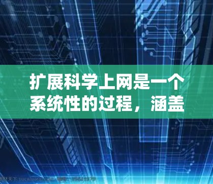 扩展科学上网是一个系统性的过程，涵盖了多个方面，以下是一些具体的步骤和建议