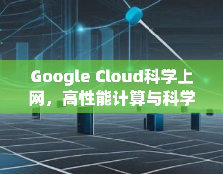 Google Cloud科学上网，高性能计算与科学探索的未来发展方向