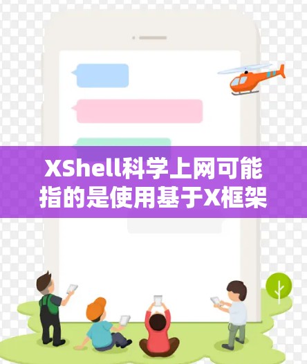 XShell科学上网可能指的是使用基于X框架的前端框架XShell构建科学计算和数据分析的Web应用，通常通过云服务部署到云端，以支持科学计算和数据处理的需求。以下是对该概念的详细说明