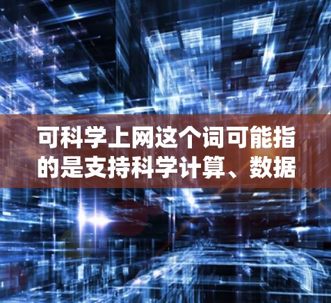 可科学上网这个词可能指的是支持科学计算、数据分析或在线服务的网站或平台。如果你指的是支持科学计算的网站，比如用于数学、物理、化学或统计分析的在线工具或平台，那么以下是一些推荐