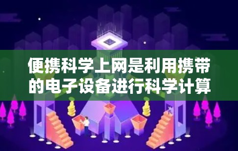 便携科学上网是利用携带的电子设备进行科学计算和数据分析的手段。以下是几种常用的便携科学上网工具及其特点，供你参考