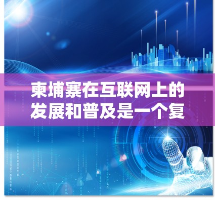 柬埔寨在互联网上的发展和普及是一个复杂的过程，涉及多个层面的政策、基础设施建设和技术应用。以下是一些关于柬埔寨在科学上网方面的相关信息