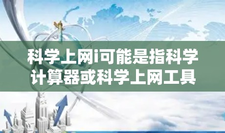科学上网i可能是指科学计算器或科学上网工具。科学计算器是一种用于进行数学和科学运算的在线工具。以下是使用科学计算器的基本步骤