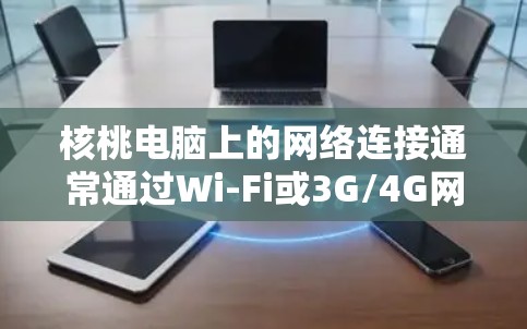 核桃电脑上的网络连接通常通过Wi-Fi或3G/4G网络实现。如果你需要访问网络服务，可以按照以下步骤操作