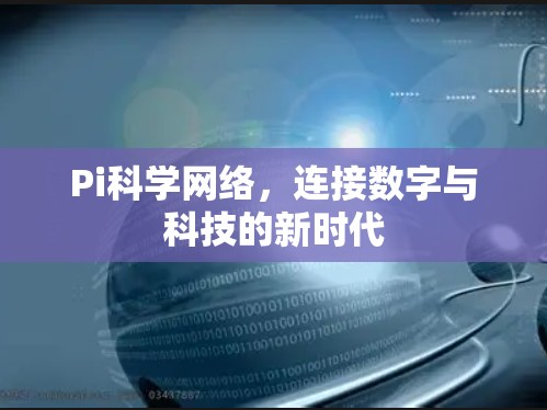 Pi科学网络，连接数字与科技的新时代