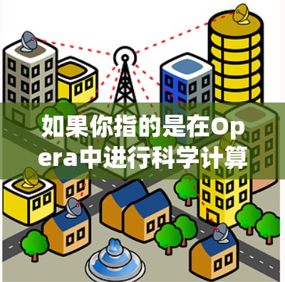 如果你指的是在Opera中进行科学计算，可以使用内置的计算器功能。Opera的计算器可以通过右键点击菜单，选择计算器来使用。此外，Opera还可以通过网络访问一些在线科学工具和资源