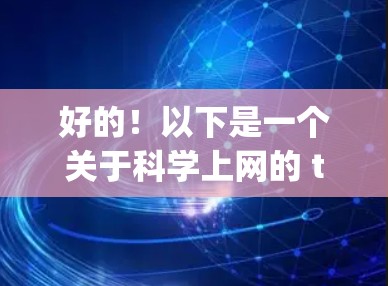 好的！以下是一个关于科学上网的 telegram，包含一些实用的建议和工具