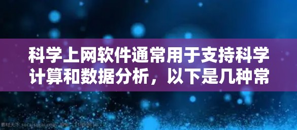 科学上网软件通常用于支持科学计算和数据分析，以下是几种常见的科学上网软件