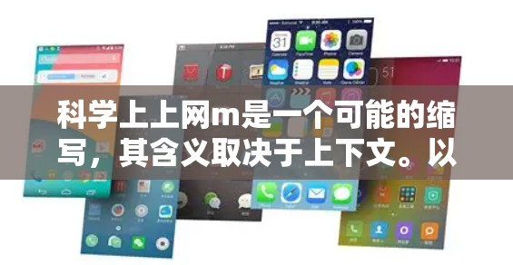 科学上上网m是一个可能的缩写，其含义取决于上下文。以下是一些可能的解释