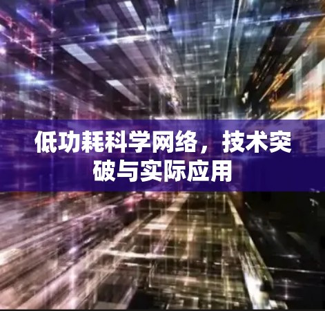 低功耗科学网络，技术突破与实际应用