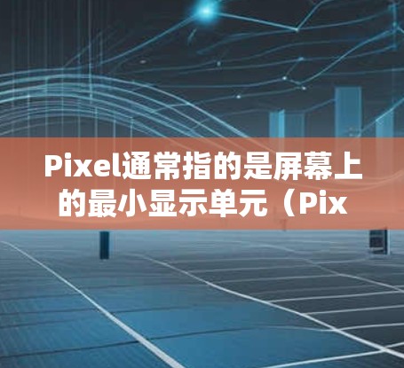 Pixel通常指的是屏幕上的最小显示单元（Pixel）而科学上网可能指的是在处理网络使用或数据管理时，采用科学的方法或技术和策略