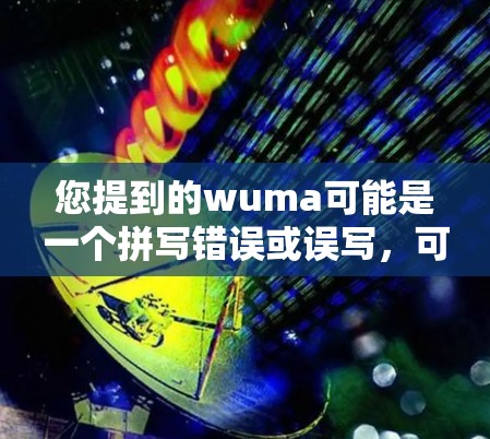您提到的wuma可能是一个拼写错误或误写，可能是指科学网（科学网络）科学网是一个专业的学术资源平台，提供论文查找、讨论和学术交流的服务。如果您想使用科学网，建议您通过以下步骤操作