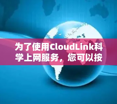 为了使用CloudLink科学上网服务，您可以按照以下步骤进行