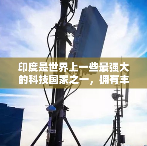 印度是世界上一些最强大的科技国家之一，拥有丰富的科学资源和基础设施。以下是一些与科学相关的信息