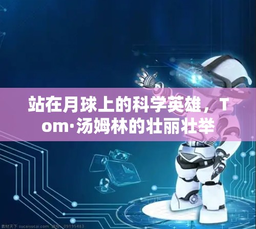 站在月球上的科学英雄，Tom·汤姆林的壮丽壮举