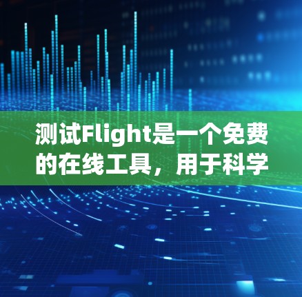 测试Flight是一个免费的在线工具，用于科学上网，支持搜索和获取各种资源。以下是详细的步骤指南